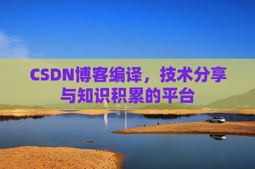 CSDN博客编译，技术分享与知识积累的平台